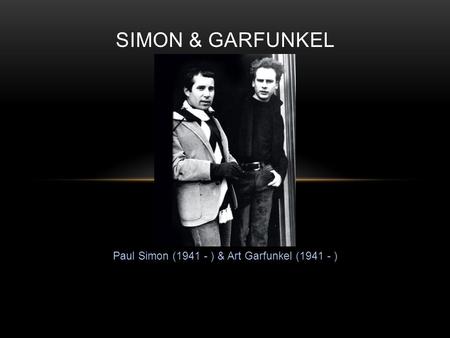 Paul Simon (1941 - ) & Art Garfunkel (1941 - ) SIMON & GARFUNKEL.