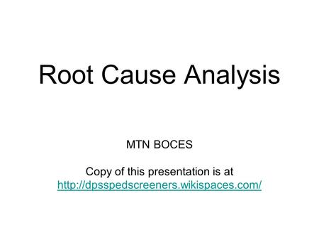Root Cause Analysis MTN BOCES Copy of this presentation is at