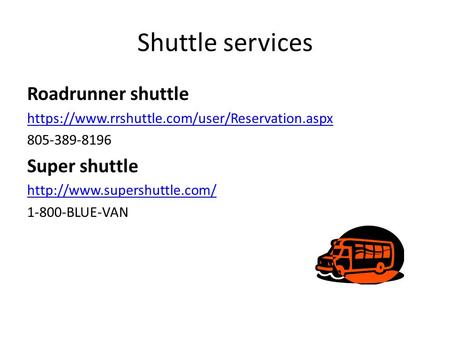 Shuttle services Roadrunner shuttle https://www.rrshuttle.com/user/Reservation.aspx 805-389-8196 Super shuttle  1-800-BLUE-VAN.
