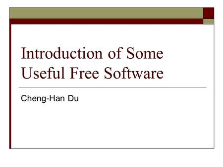Introduction of Some Useful Free Software Cheng-Han Du.