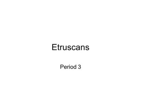 Etruscans Period 3. Etruscan History : The Origin Etruscans were indigionious people from Asia Minor. The Etruscan civilization started to manifest itself.