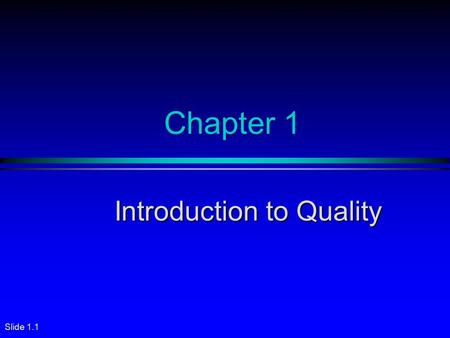 Slide 1.1 Chapter 1 Introduction to Quality. Slide 1.2 Importance of Quality u “The first job we have is to turn out quality merchandise that consumers.