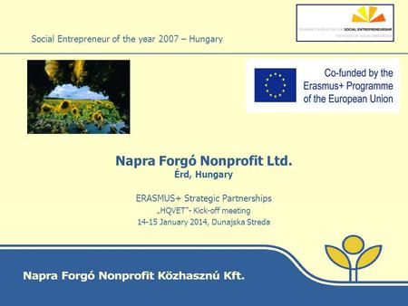 Napra Forgó Nonprofit Ltd. Érd, Hungary Social Entrepreneur of the year 2007 – Hungary ERASMUS+ Strategic Partnerships „HQVET”- Kick-off meeting 14-15.