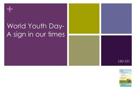+ 120-121 World Youth Day- A sign in our times. + World Youth Day – A sign in our times Pages 120-121 Themes.