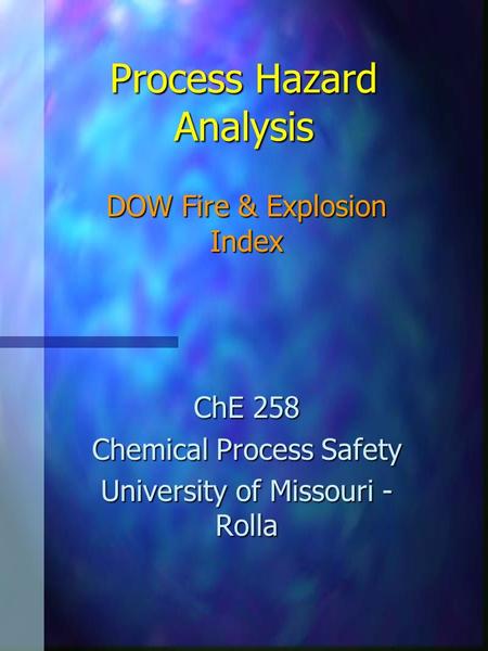 Process Hazard Analysis DOW Fire & Explosion Index ChE 258 Chemical Process Safety University of Missouri - Rolla.