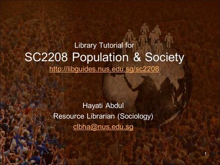 Library Tutorial for SC2208 Population & Society   Hayati Abdul Resource Librarian.