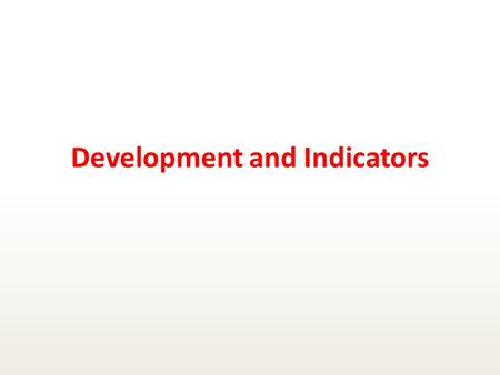 Development and Indicators. Development and Measurement There seems to be two aspects to development, economic (financial) and social (human). Economic.