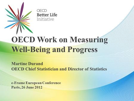 OECD Work on Measuring Well-Being and Progress Martine Durand OECD Chief Statistician and Director of Statistics e-Frame European Conference Paris, 26.