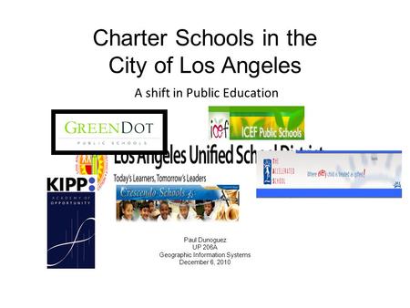 Charter Schools in the City of Los Angeles Paul Dunoguez UP 206A Geographic Information Systems December 6, 2010 A shift in Public Education.