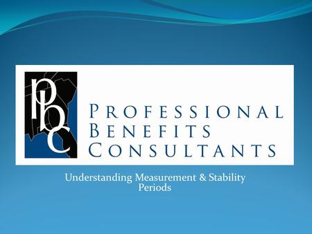 Understanding Measurement & Stability Periods. Benefits Brokerage established in 2005 Considered one of the fastest growing insurance brokerages nationwide.