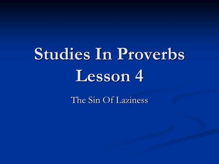 Studies In Proverbs Lesson 4 The Sin Of Laziness.