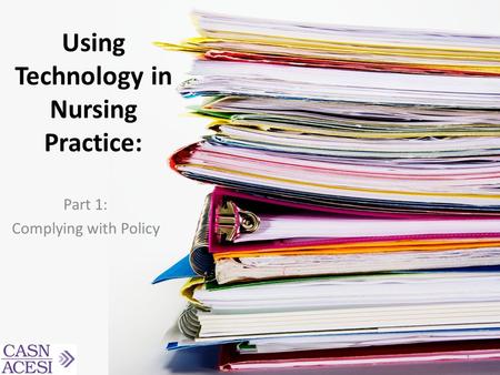 Using Technology in Nursing Practice: Part 1: Complying with Policy 1.