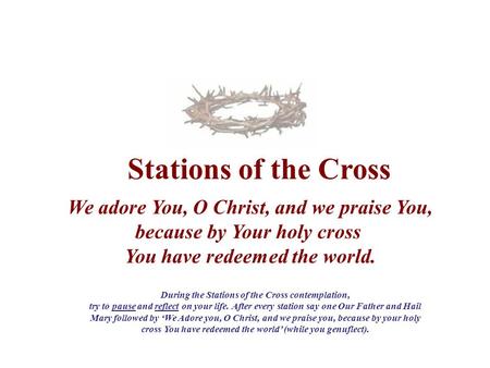 Stations of the Cross We adore You, O Christ, and we praise You, because by Your holy cross You have redeemed the world. During the Stations of the Cross.