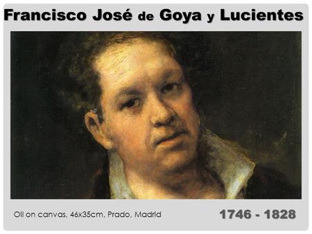 Francisco José de Goya y Lucientes Oil on canvas, 46x35cm, Prado, Madrid 1746 - 1828.