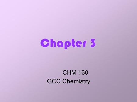 Chapter 3 CHM 130 GCC Chemistry.