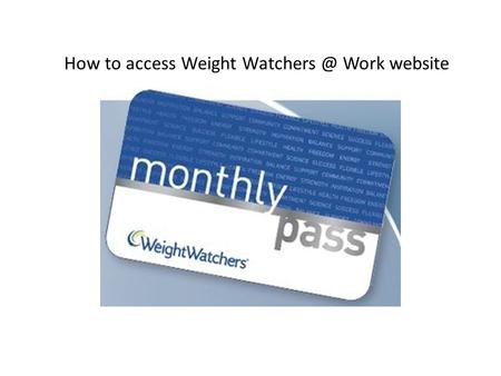 How to access Weight Work website. Step One Click Here  GO TO:
