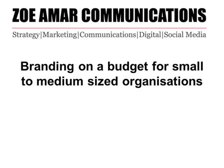 Branding on a budget for small to medium sized organisations.