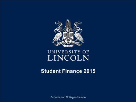 Student Finance 2014 Schools and Colleges Liaison Student Finance 2015 Schools and Colleges Liaison.