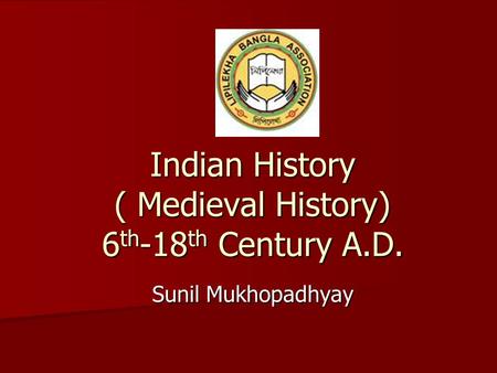 Indian History ( Medieval History) 6 th -18 th Century A.D. Sunil Mukhopadhyay.