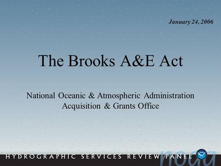 The Brooks A&E Act National Oceanic & Atmospheric Administration Acquisition & Grants Office January 24, 2006.