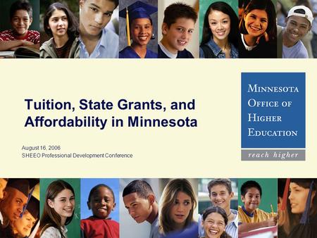 1 Tuition, State Grants, and Affordability in Minnesota August 16, 2006 SHEEO Professional Development Conference.