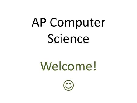 AP Computer Science Welcome!. Agenda Only a general introduction today! We stop at around 14.00 (we think…) What we do before lunch (~11.45) – Name tags.
