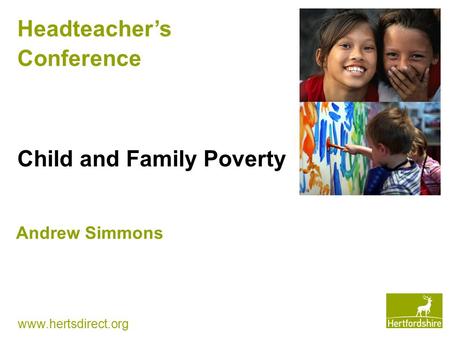 Www.hertsdirect.org Headteacher’s Conference Child and Family Poverty Andrew Simmons.