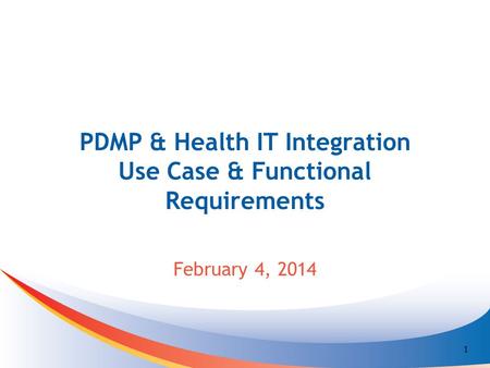 PDMP & Health IT Integration Use Case & Functional Requirements February 4, 2014 1.