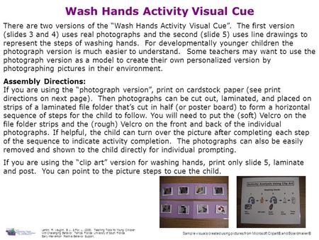 Wash Hands Activity Visual Cue There are two versions of the “Wash Hands Activity Visual Cue”. The first version (slides 3 and 4) uses real photographs.
