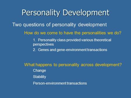 Personality Development Two questions of personality development How do we come to have the personalities we do? 1. Personality class provided various.