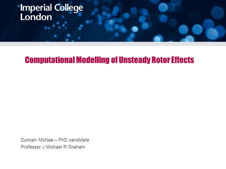 Computational Modelling of Unsteady Rotor Effects Duncan McNae – PhD candidate Professor J Michael R Graham.