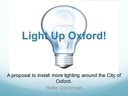Light Up Oxford! A proposal to install more lighting around the City of Oxford. Nellie Dankmyer.