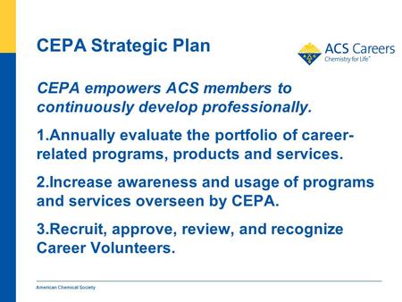 CEPA Strategic Plan CEPA empowers ACS members to continuously develop professionally. 1.Annually evaluate the portfolio of career- related programs, products.