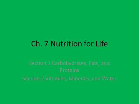 Ch. 7 Nutrition for Life Section 1 Carbohydrates, Fats, and Proteins