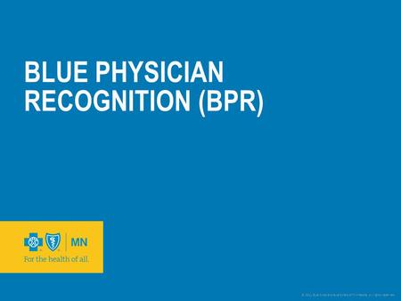 © 2011 Blue Cross and Blue Shield of Minnesota. All rights reserved. BLUE PHYSICIAN RECOGNITION (BPR)