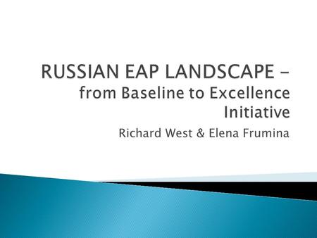 Richard West & Elena Frumina.  The Russian context 2012 - the new global context  ESP/EAP teaching in Russia – 2002 to 2012  The need for change 