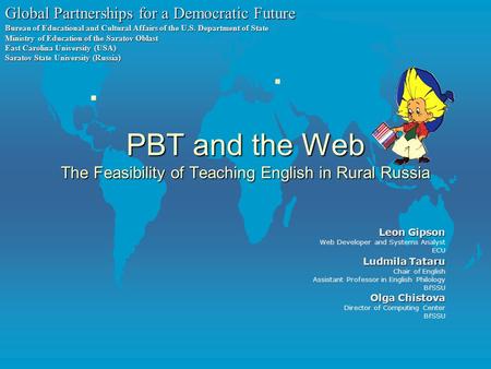 PBT and the Web The Feasibility of Teaching English in Rural Russia Leon Gipson Web Developer and Systems Analyst ECU Ludmila Tataru Ludmila Tataru Chair.