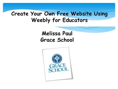 Create Your Own Free Website Using Weebly for Educators Melissa Paul Grace School.