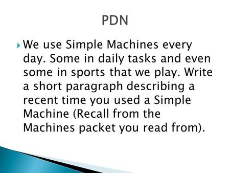 PDN We use Simple Machines every day. Some in daily tasks and even some in sports that we play. Write a short paragraph describing a recent time you.