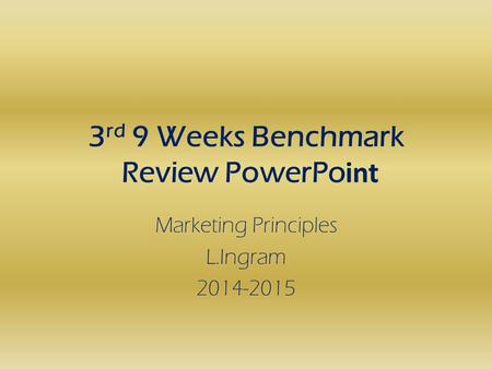3 rd 9 Weeks Benchmark Review PowerPo int Marketing Principles L.Ingram 2014-2015.