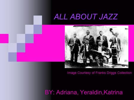 ALL ABOUT JAZZ BY: Adriana, Yeraldin,Katrina Image Courtesy of Franks Driggs Collection.
