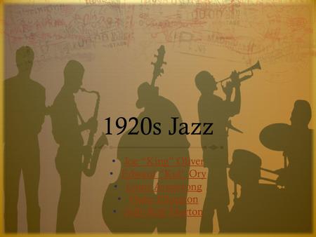1920s Jazz Joe “King” Oliver Edward “Kid” Ory Louis Armstrong Duke Ellington Jelly Roll Morton.