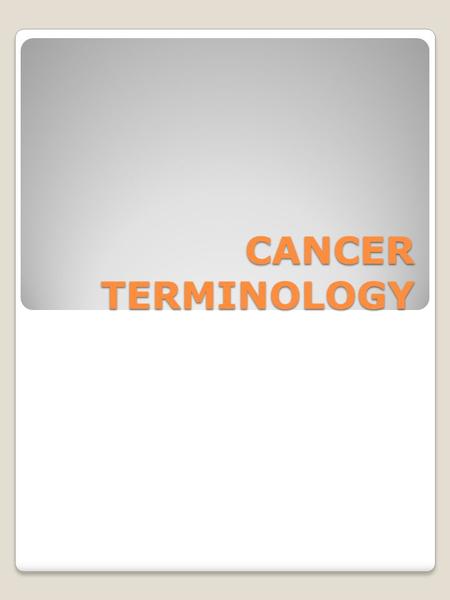 CANCER TERMINOLOGY. Benign -Non cancerous, a tumor that will not spread Cancer- abnormal cells multiply and spread, disrupting normal function of the.