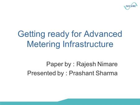 Getting ready for Advanced Metering Infrastructure Paper by : Rajesh Nimare Presented by : Prashant Sharma.