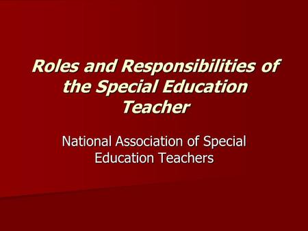Roles and Responsibilities of the Special Education Teacher National Association of Special Education Teachers.