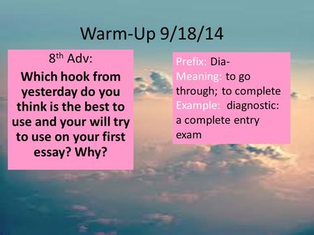 Warm-Up 9/18/14 8 th Adv: Which hook from yesterday do you think is the best to use and your will try to use on your first essay? Why? Prefix: Dia- Meaning: