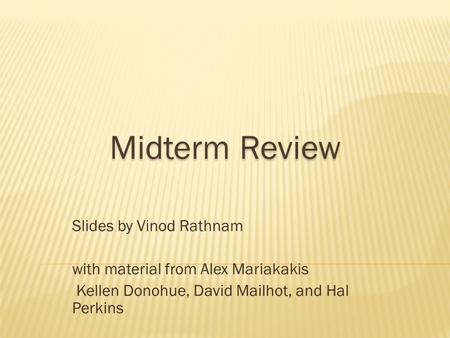 Slides by Vinod Rathnam with material from Alex Mariakakis Kellen Donohue, David Mailhot, and Hal Perkins Midterm Review.