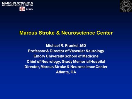 Marcus Stroke & Neuroscience Center Michael R. Frankel, MD Professor & Director of Vascular Neurology Emory University School of Medicine Chief of Neurology,