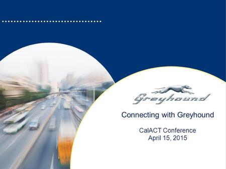 Connecting with Greyhound CalACT Conference April 15, 2015.