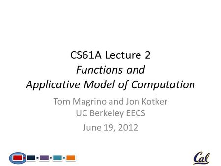 CS61A Lecture 2 Functions and Applicative Model of Computation Tom Magrino and Jon Kotker UC Berkeley EECS June 19, 2012.